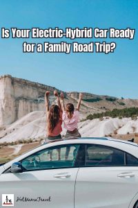How to Ensure Your Hybrid or Electric Vehicle Goes the Distance on a Road Trip